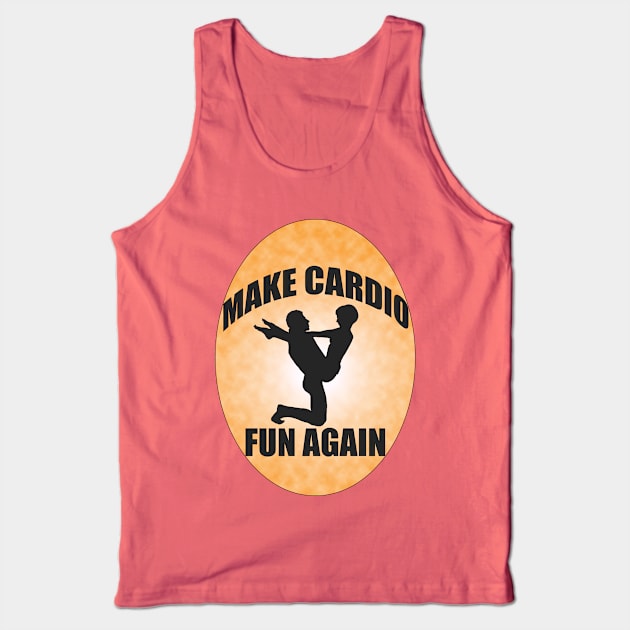 Make Cardio Fun Again!!! Tank Top by fastpat